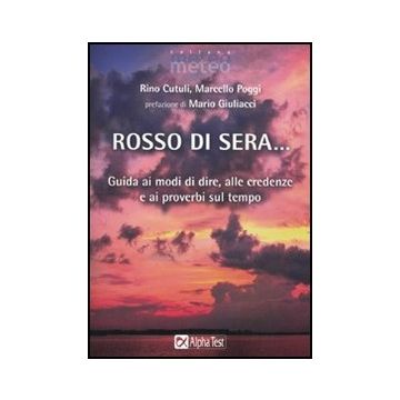 Rosso Di Sera... Guida Ai Modi Di Dire, Alle Credenze E Ai Proverbi Sul Tempo