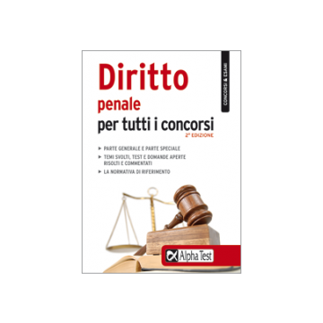 Diritto penale per tutti i concorsi. - Parte generale e parte speciale, temi svolti, test e domande aperte risolti e commentati, la normativa di riferimento