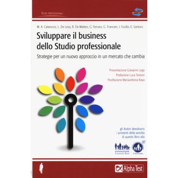 Sviluppare il business dello studio professionale. Strategie per un nuovo approccio in un mercato che cambia  AA.VV.  Alpha Test  9788848318006