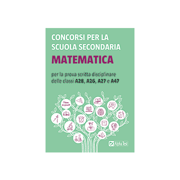 Concorsi per la scuola secondaria. Matematica per la prova scritta disciplinare delle classi A28, A26, A27 e A47 - Alpha test