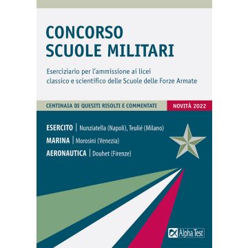 Concorso Scuole Militari. Eserciziario per l'ammissione ai licei classico e scientifico delle Scuole delle Forze Armate 2022 - Alpha test
