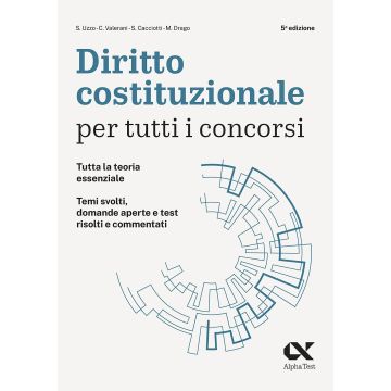Diritto costituzionale per tutti i concorsi. Tutta la Teoria Essenziale, Temi Svolti, domande aperte e test risolti e commentati 2023 [Alpha test]