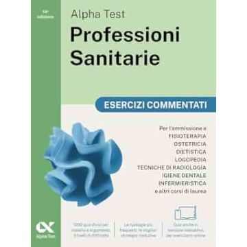 Alpha Test. Professioni sanitarie. Esercizi commentati. Per l'ammissione ai corsi di laurea triennale 2025/2026 tra cui fisioterapia, logopedia, infermieristica, ostetricia, dietistica, igiene dentale, tecniche di radiologia. Ediz. MyDesk