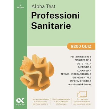Alpha Test. Professioni sanitarie. 8200 quiz. Per l'ammissione ai corsi di laurea triennale 2025/2026 tra cui fisioterapia, logopedia, infermieristica, ostetricia, dietistica, igiene dentale, tecniche di radiologia.