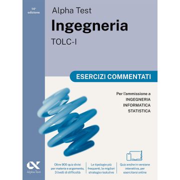 Alpha Test. Ingegneria. TOLC-I. Esercizi commentati. Per l'ammissione a Ingegneria, Informatica e Statistica. Ediz. MyDesk. Con Contenuto online