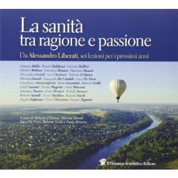 La Sanita' Tra Ragione E Passione. Da Alessandro Liberati, Sei Lezioni Per I Prossimi Anni  - D'Amico Roberto; Davoli Marina; De Fiore Luca; Grilli Roberto; Mosconi Paola - Il Pensiero Scientifico - 9788849004663