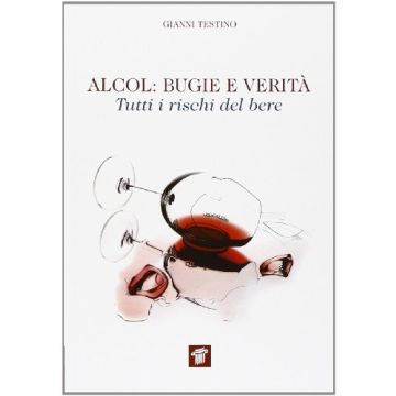 Alcol. Bugie E Verita'. Tutti I Rischi Del Bere - Testino Gianni - Il Pensiero Scientifico - 9788849004755