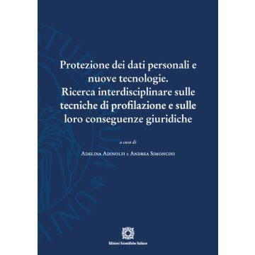 Protezione dei dati personali e nuove tecnologie. Ricerca interdisciplinare sulle tecniche di profilazione e sulle loro conseguenze giuridiche