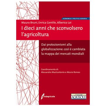 I dieci anni che sconvolsero l'agricoltura - Dai protezionismi alla globalizzazione: così è cambiata la mappa dei mercati mondiali 1/Ed. [Massori F. - Edagricole]