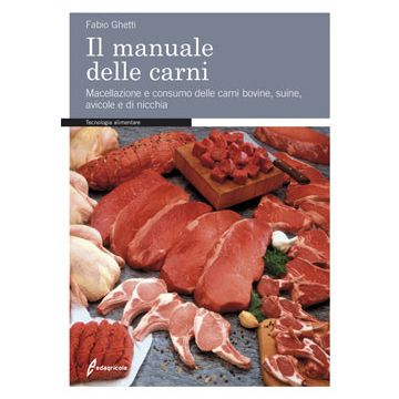 Il manuale delle carni. Macellazione e consumo delle carni bovine, suine, avicole e di nicchia   Ghetti Fabio  Edagricole / Il Sole 24 Ore  9788850653662
