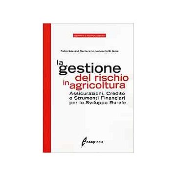 La gestione del rischio in agricoltura. Assicurazioni, credito e strumenti finanziari per lo sviluppo rurale