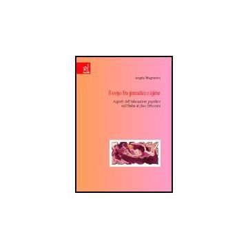 Il Corpo Fra Ginnastica E Igiene. Aspetti Dell'educazione Popolare Nell'italia Di  Fine Ottocento  - Magnanini Angela - Aracne - 9788854800120