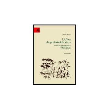 L' Africa Alla Periferia Della Storia. Conflittualita' Interetnica, Sviluppo  Storico, Sottosviluppo  - Moffa Claudio - Aracne - 9788854800793
