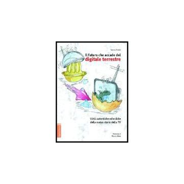 Il Futuro Che Accade Del Digitale Terrestre. Virtu' Autentiche Ed Esibite Della Nuova Storia Della Tv  - Araldi Vanna - Aracne - 9788854803794