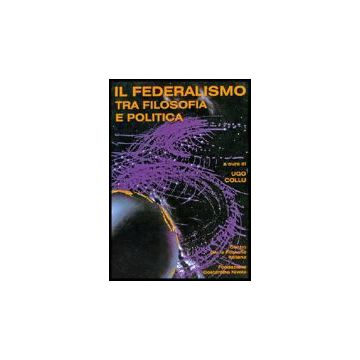 Federalismo Tra Filosofia E Politica. Atti Del Convegno Del Centro Per La  Filosofia Italiana (budoni, 27-29 Ottobre 1997) (il) - Collu Ugo - Aracne - 9788854804173