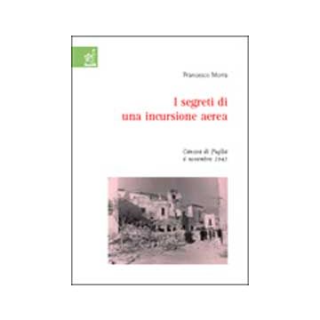 I Segreti Di Una Incursione Aerea. Canosa Di Puglia, 6 Novembre 1943  - Morra Francesco - Aracne - 9788854804371