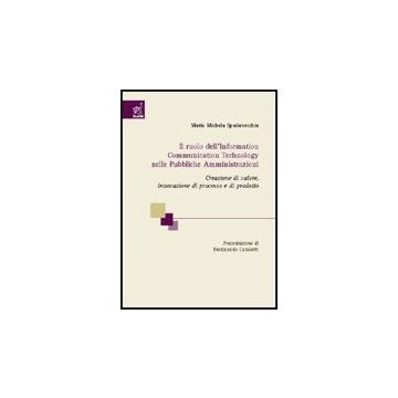 Il Ruolo Dell'information Communication Technology Nelle Pubbliche Amministrazioni. Cerazione Di Valore, Innovazione Di Processo E Di Prodotto  - Spadavecchi Maria M. - Aracne - 9788854808454