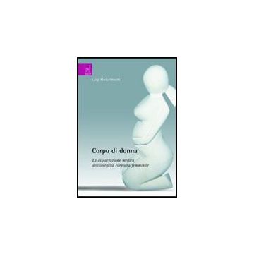 Corpo Di Donna. La Dissacrazione Medica Dell'integrita' Corporea Femminile - Chiechi Luigi M. - Aracne - 9788854808799