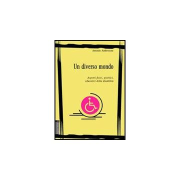 Un Diverso Mondo. Aspetti Fisici, Psichici, Educativi Della Disabilita'  - Ambrosone Antonio - Aracne - 9788854808829