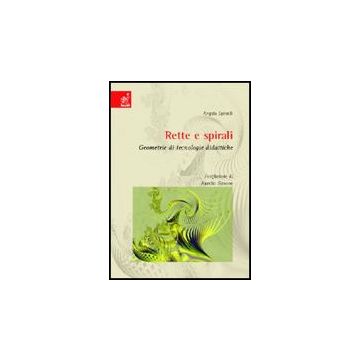Rette E Spirali. Geometrie Di Tecnologie Didattiche - Spinelli Angela - Aracne - 9788854809024