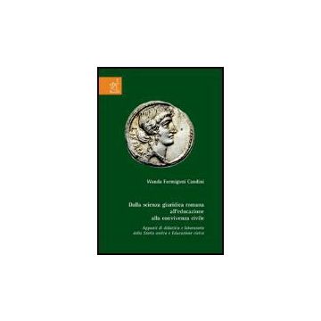 Dalla Scienza Giuridica Romana All'educazione Alla Convivenza Civile. Appunti Di Didattica E Laboratorio Della Storia Antica E Educazione Civica - Formigoni Candini Wanda - Aracne - 9788854809987