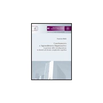 Coordinamento E Apprendimento Organizzativo. La Gestione Delle Interdipendenze I Domini Ad Elevata Complessita' Cognitiva - Bolici Francesco - Aracne - 9788854810235