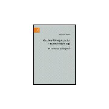 Violazione Delle Regole Cautelari E Responsabilita' Per Colpa Nel Sistema Del Diritto Penale - Minniti Giovanna - Aracne - 9788854811034