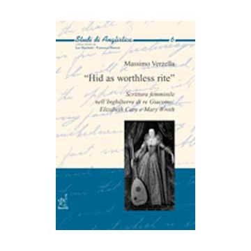 «hid As Worthless Rite». Scrittura Femminile Nell'inghilterra Di Re Giacomo:  Elizabeth Cary E Mary Wroth - Verzella Massimo - Aracne - 9788854811263