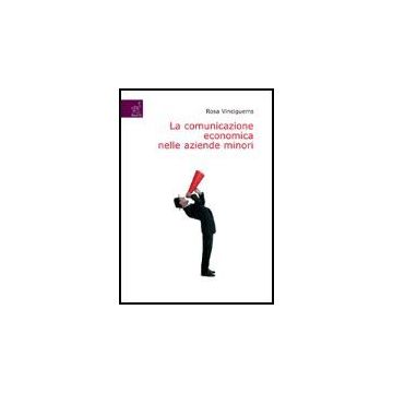 La Comunicazione Economica Nelle Aziende Minori  - Vinciguerra Rosa - Aracne - 9788854811430
