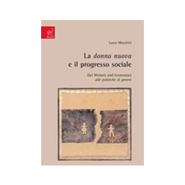 La Donna Nuova E Il Progresso Sociale. Dal Women And Economics Alle Politiche Di Genere  - Moschini Laura - Aracne - 9788854811591