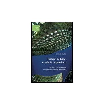Dirigenti Pubblici E Pubblici Dipendenti. Gestione, Reclutamento E Organizzazione Del Personale - Cavallo Corrado - Aracne - 9788854811607
