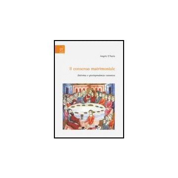 Il Consenso Matrimoniale. Dottrina E Giurisprudenza Canonica  - D'auria Angelo - Aracne - 9788854812079
