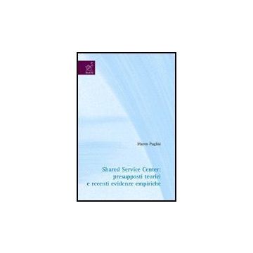 Shared Service Center: Presupposti Teorici E Recenti Evidenze Empiriche - Puglisi Marco - Aracne - 9788854812734
