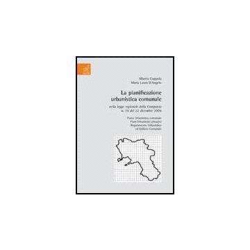 La Pianificazione Urbanistica Comunale Nella Legge Regionale Della Campania N. 16 Del 22 Dicembre 2004  - Coppola Alberto; D'angelo M. Laura - Aracne - 9788854813885