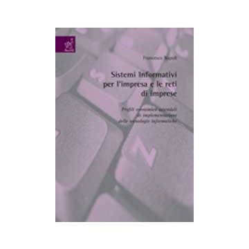 Sistemi Informativi Per L'impresa E Le Reti Di Imprese. Profili Economico  Aziendali Di Implementazione Delle Tecnologie Informatiche - Napoli Francesco - Aracne - 9788854814196