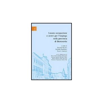 Lavoro, Occupazione E Centri Per L'impiego Nella Provincia Di Benevento - Natullo Gaetano; Realfonzo Riccardo; Santucci Rosario - Aracne - 9788854814417