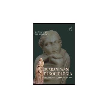 Quarant'anni Di Sociologia. Dati, Esperienze, Persone, Metodi - Strassoldo Raimondo - Aracne - 9788854814691