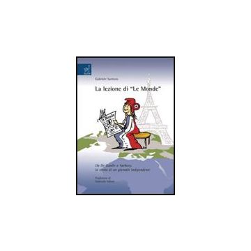 La Lezione Di «le Monde». Da De Gaulle A Sarkozy, La Storia Di Un Giornale  Indipendente  - Santoro Gabriele - Aracne - 9788854814967