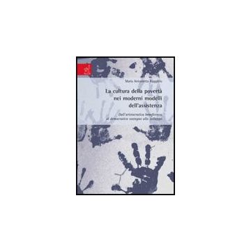 La Cultura Della Poverta' Nei Moderni Modelli Dell'assistenza. Dall'aristocratica  Beneficenza Al Democratico Sostegno Allo Sviluppo  - Ruggiero M. Antonietta - Aracne - 9788854815360