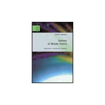 Intorno Al Mondo Nuovo. Modernita' E Mutamento Culturale - Augustoni Alfredo - Aracne - 9788854815407