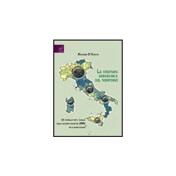 La Struttura Gerarchica Del Territorio. Un Modello Per L'analisi Delle Elezioni  Politiche 2006 Nei Comuni Italiani  - D'agata Rosario - Aracne - 9788854815742
