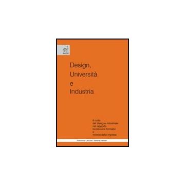 Design, Universita' E Industria. Il Ruolo Del Disegno Industriale Nel Rapporto  Tra Percorsi Formativi E Mondo Delle Imprese - Lavizzari Francesca; Palmieri Stefania - Aracne - 9788854815902