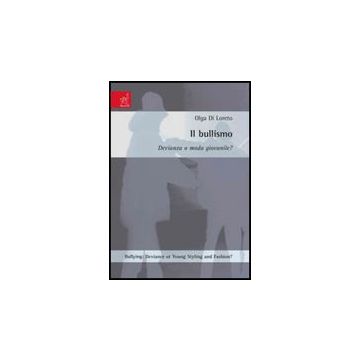 Bullying. Deviance Or Young Styling And Fashion?­il Bullismo. Devianza O Moda  Giovanile - Di Loreto Olga - Aracne - 9788854817050