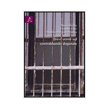 Brevi Cenni Sul Contrabbando Doganale - Crisci Clemente; Nieddu Marco; Pittaluga Francesco F. - Aracne - 9788854817135