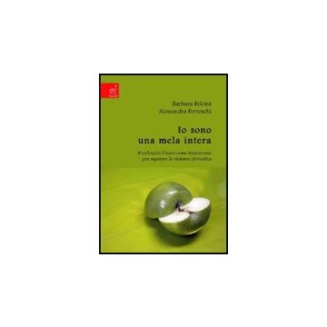 Io Sono Una Mela Intera. Il Colloquio D'aiuto Come Trattamento Per Superare La  Violenza Domestica - Felcini Barbara; Forteschi Alessandra - Aracne - 9788854817739