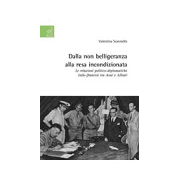 Dalla Non Belligeranza Alla Resa Incondizionata. Le Relazioni  Politico-diplomatiche Italo-francesi Tra Asse E Alleati - Sommella Valentina - Aracne - 9788854817791