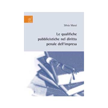 Le Qualifiche Pubblicistiche Nel Diritto Penale Dell'impresa  - Massi Silvia - Aracne - 9788854817814