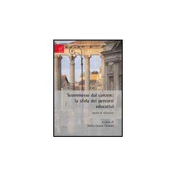 Scommesse Dal Carcere. La Sfida Dei Percorsi Educativi. Spunti Di Riflessione - Casadei M. Grazia - Aracne - 9788854817913