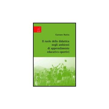 Il Ruolo Della Didattica Negli Ambienti Di Apprendimento Educativo-sportivi  - Raiola Gaetano - Aracne - 9788854818064