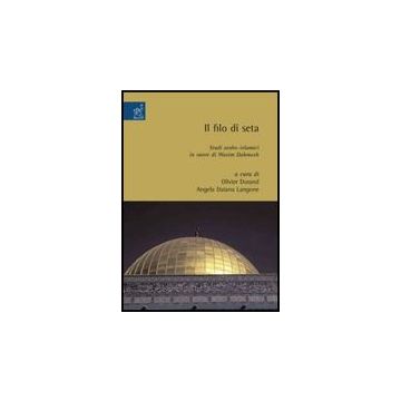 Il Filo Di Seta. Studi Arabo-islamici In Onore Di Wasim Dahmash  - Durand Olivier; Langone Angela D. - Aracne - 9788854819634